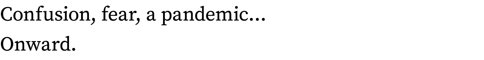 Confusion, fear, a pandemic  Onward 