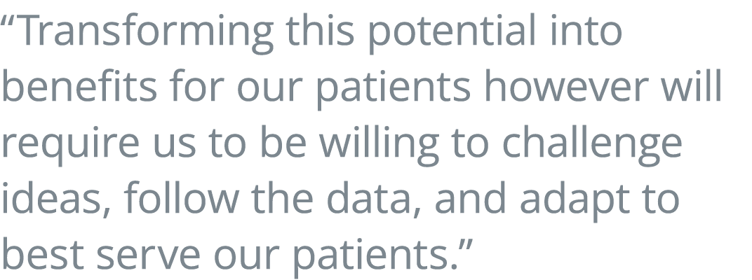  Transforming this potential into benefits for our patients however will require us to be willing to challenge ideas,   