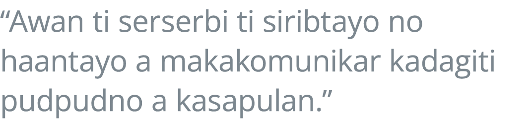  Awan ti serserbi ti siribtayo no haantayo a makakomunikar kadagiti pudpudno a kasapulan  