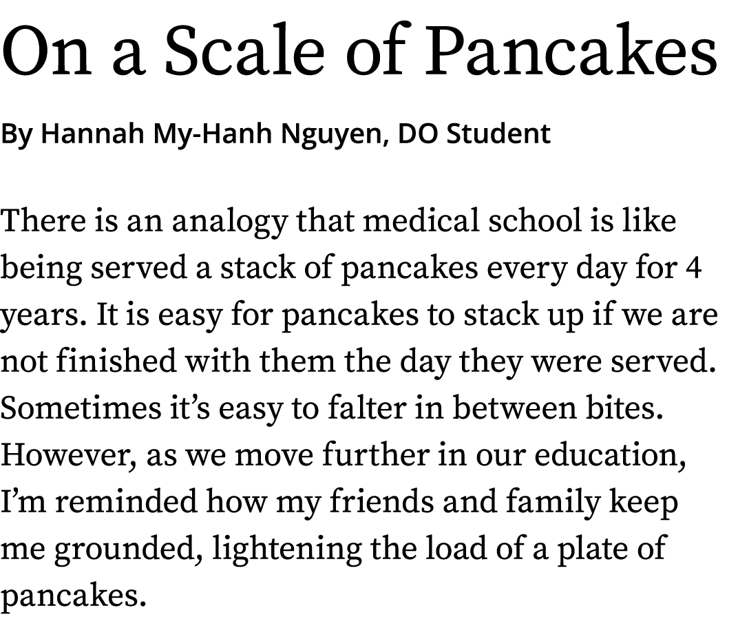 On a Scale of Pancakes By Hannah My-Hanh Nguyen, DO Student There is an analogy that medical school is like being ser   