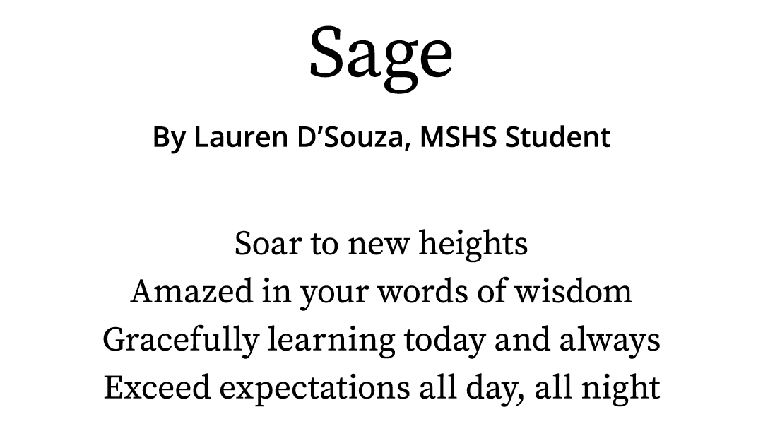 Sage By Lauren D Souza, MSHS Student Soar to new heights Amazed in your words of wisdom Gracefully learning today and   