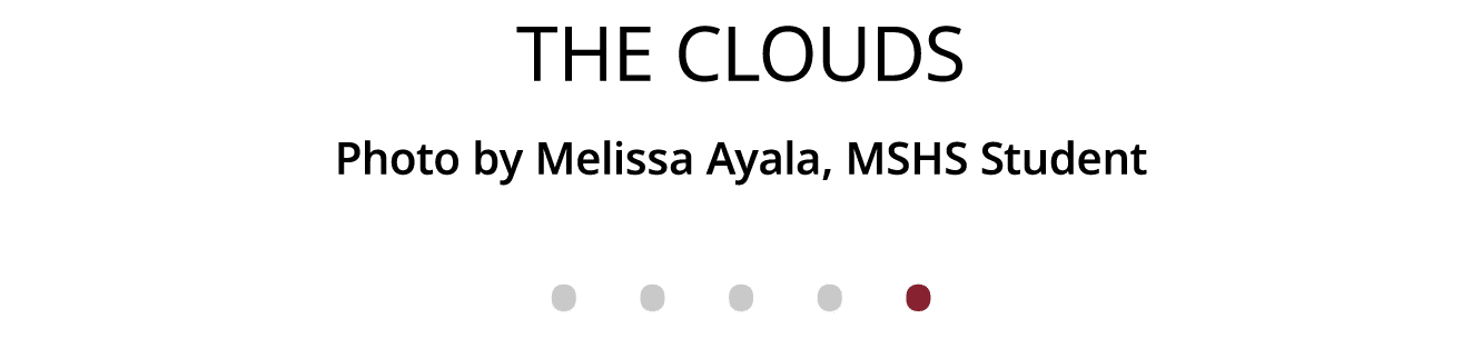 The Clouds Photo by Melissa Ayala, MSHS Student              