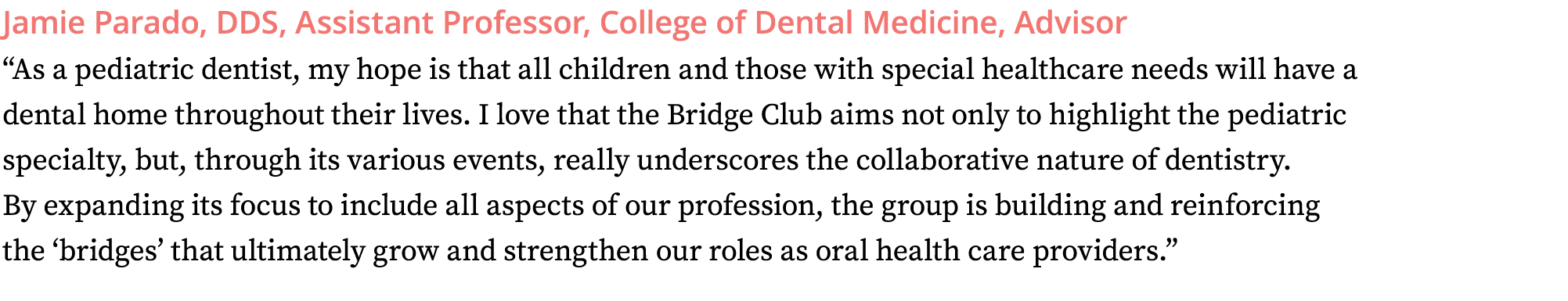 Jamie Parado, DDS, Assistant Professor, College of Dental Medicine, Advisor  As a pediatric dentist, my hope is that    