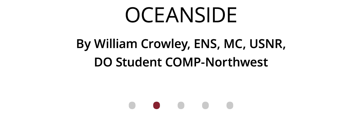 Oceanside By William Crowley, ENS, MC, USNR, DO Student COMP-Northwest              