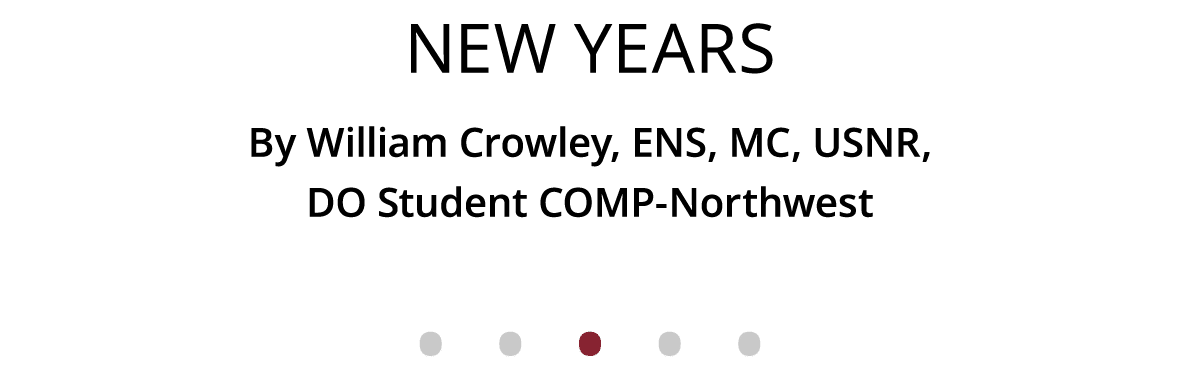 New Years By William Crowley, ENS, MC, USNR, DO Student COMP-Northwest              