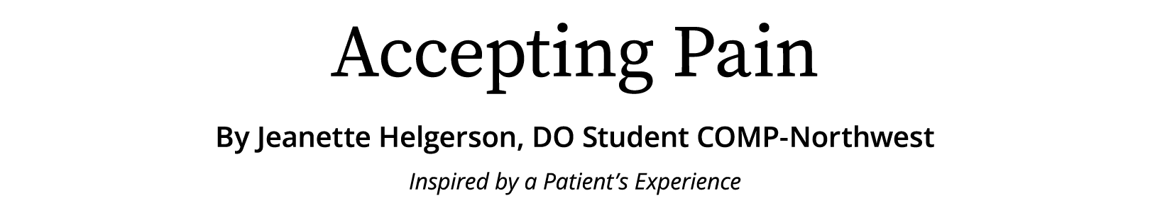 Accepting Pain By Jeanette Helgerson, DO Student COMP-Northwest Inspired by a Patient s Experience 