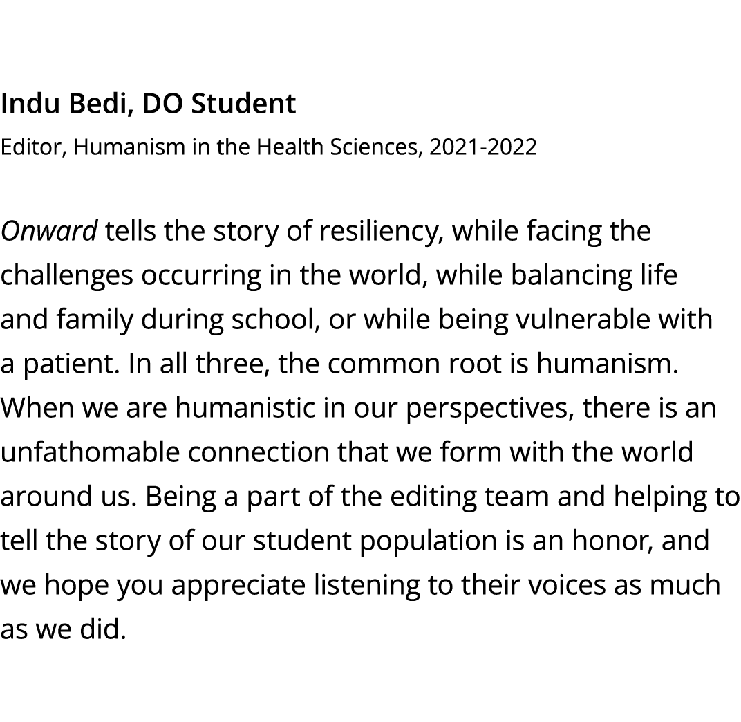 Indu Bedi, DO Student Editor, Humanism in the Health Sciences, 2021-2022 Onward tells the story of resiliency, while    