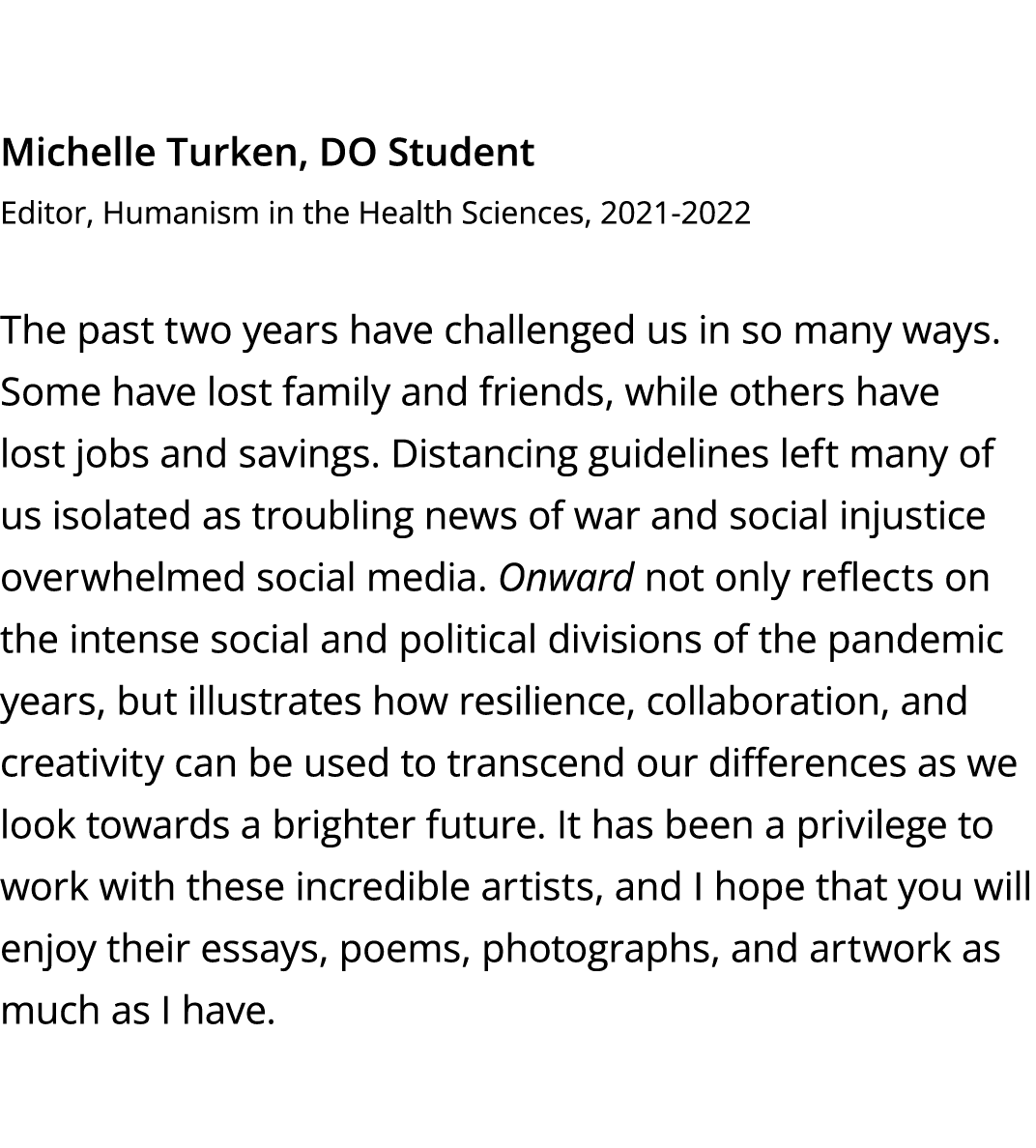 Michelle Turken, DO Student Editor, Humanism in the Health Sciences, 2021-2022 The past two years have challenged us    