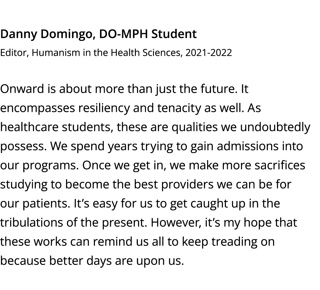 Danny Domingo, DO-MPH Student Editor, Humanism in the Health Sciences, 2021-2022 Onward is about more than just the f   