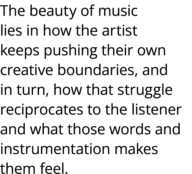 The beauty of music lies in how the artist keeps pushing their own creative boundaries, and in turn, how that struggl...