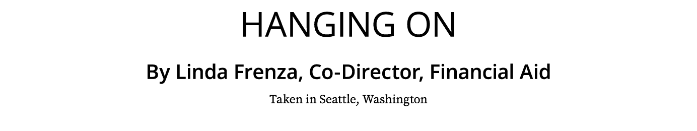 Hanging On By Linda Frenza, Co Director, Financial Aid Taken in Seattle, Washington