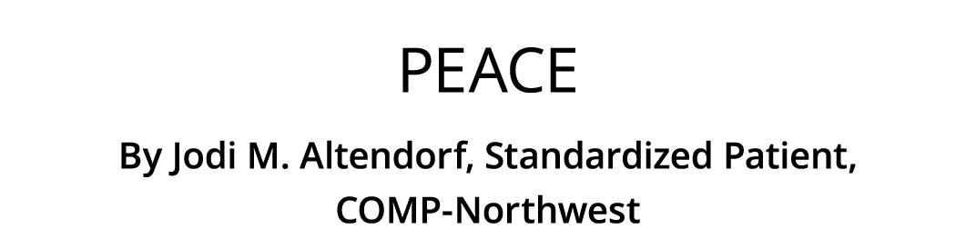 Peace By Jodi M. Altendorf, Standardized Patient, COMP Northwest 