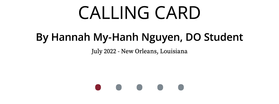 Calling Card By Hannah My Hanh Nguyen, DO Student July 2022 New Orleans, Louisiana • • • • •