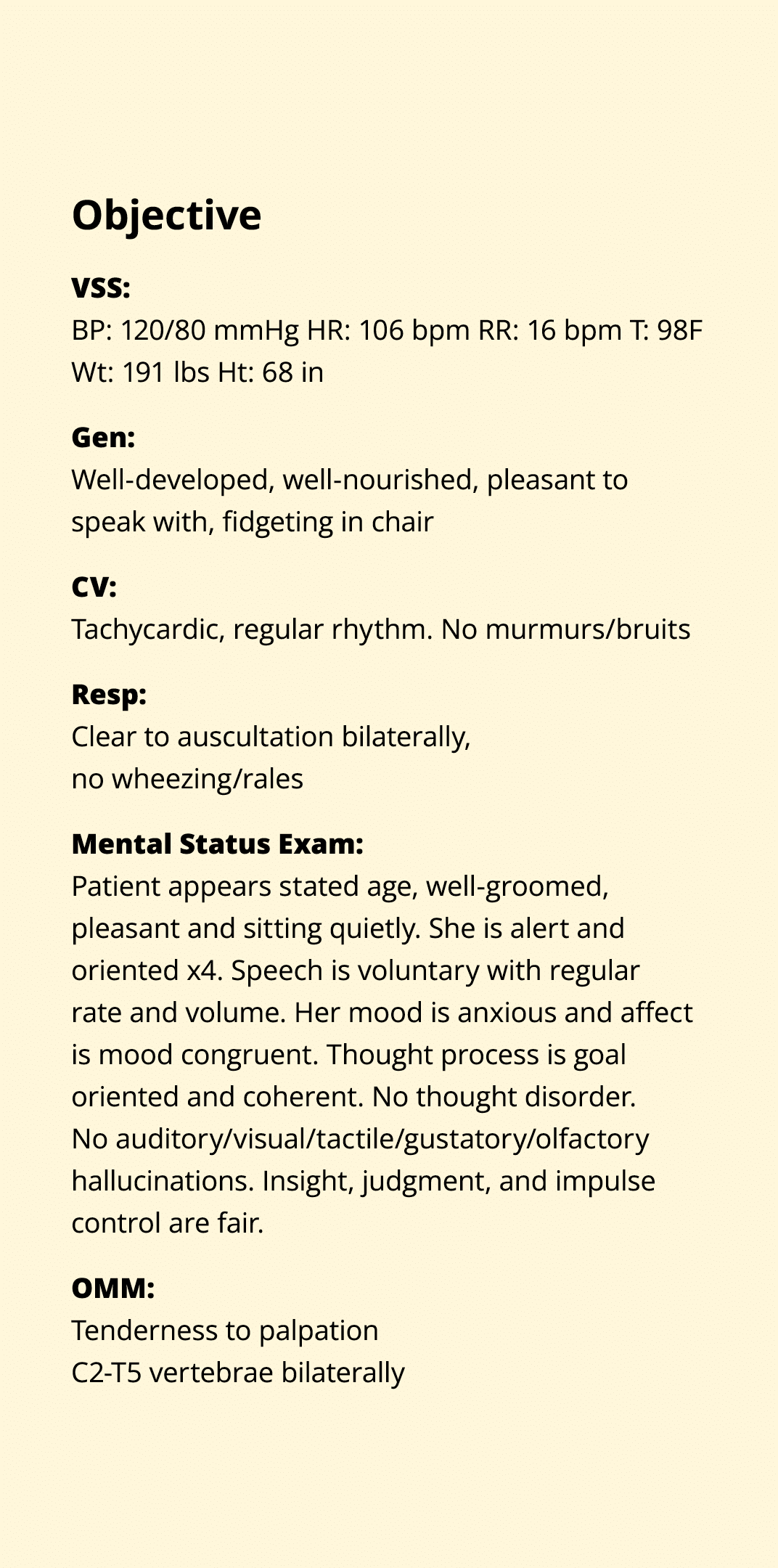 Objective VSS: BP: 120/80 mmHg HR: 106 bpm RR: 16 bpm T: 98F Wt: 191 lbs Ht: 68 in Gen: Well developed, well nourishe...