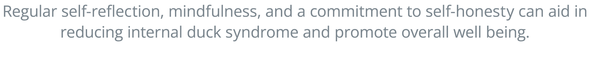 Regular self reflection, mindfulness, and a commitment to self honesty can aid in reducing internal duck syndrome and...